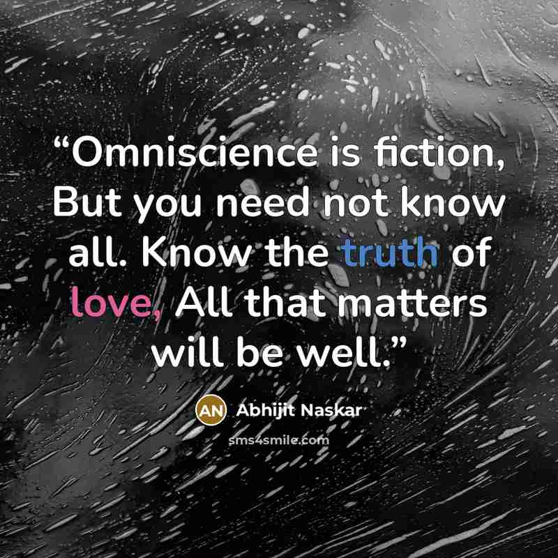 “Omniscience is fiction, But you need not know all. Know the truth of love, All that matters will be well.” quote by Abhijit Naskar