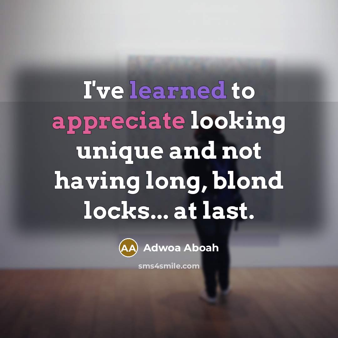 “I've learned to appreciate looking unique and not having long, blond locks... at last.” quote by Adwoa Aboah