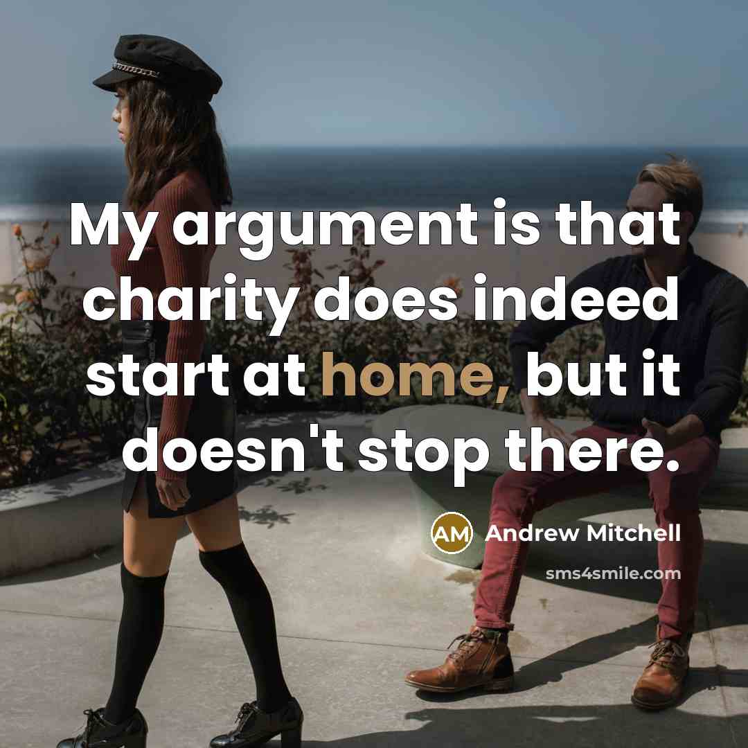 “My argument is that charity does indeed start at home, but it doesn't stop there.” quote by Andrew Mitchell