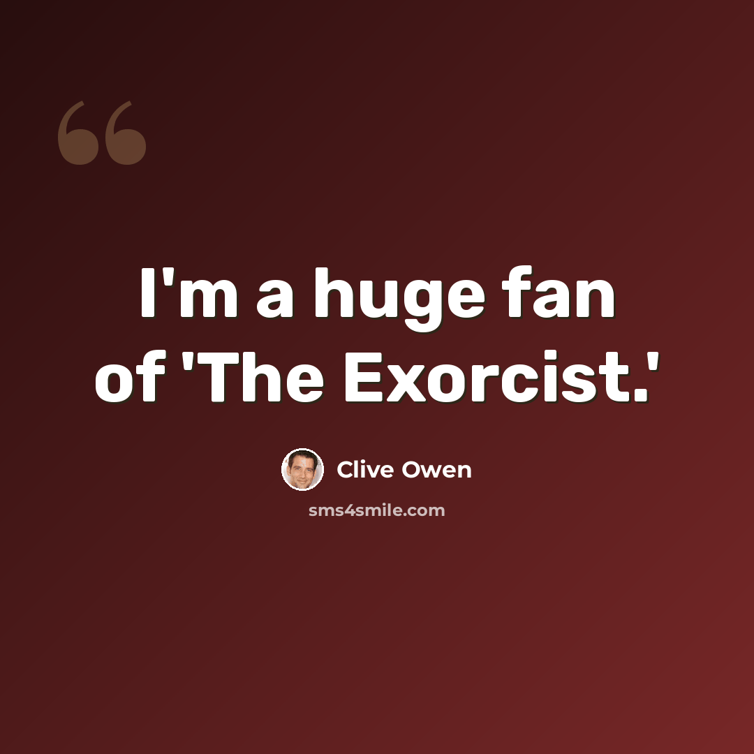 “I'm a huge fan of 'The Exorcist.'” quote by Clive Owen