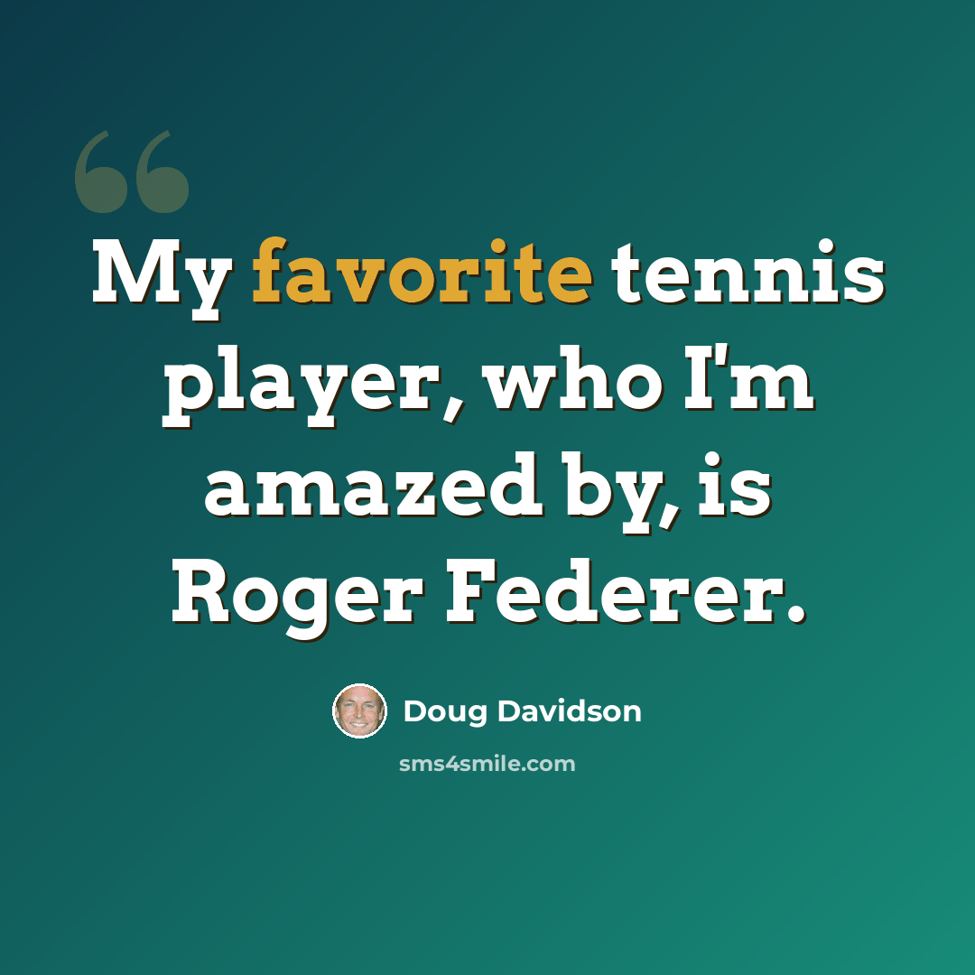 “My favorite tennis player, who I'm amazed by, is Roger Federer.” quote by Doug Davidson