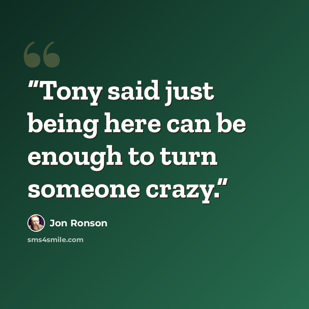“Tony said just being here can be enough to turn someone crazy.” quote by Jon Ronson