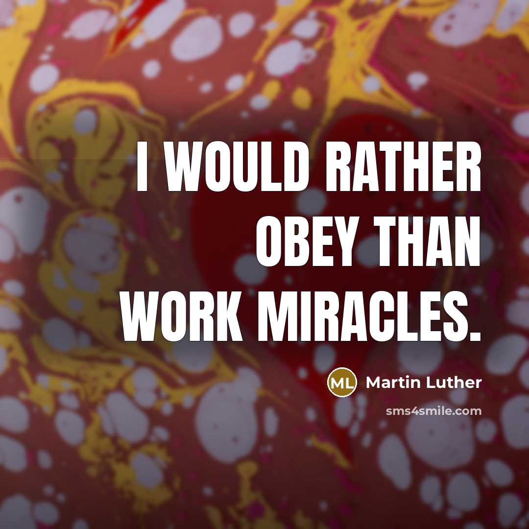 “I would rather obey than work miracles.” quote by Martin Luther