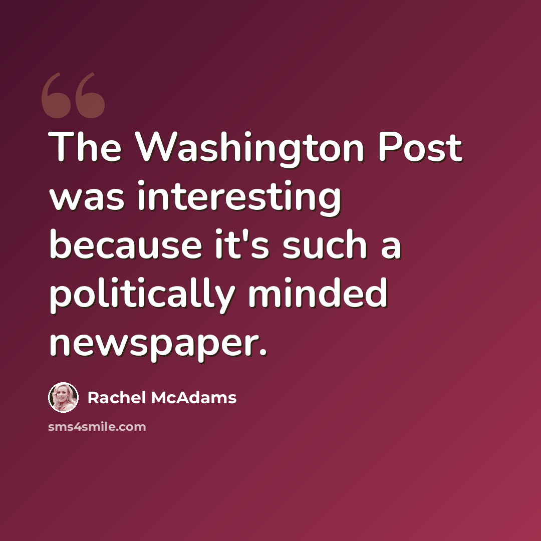 “The Washington Post was interesting because it's such a politically minded newspaper.” quote by Rachel McAdams
