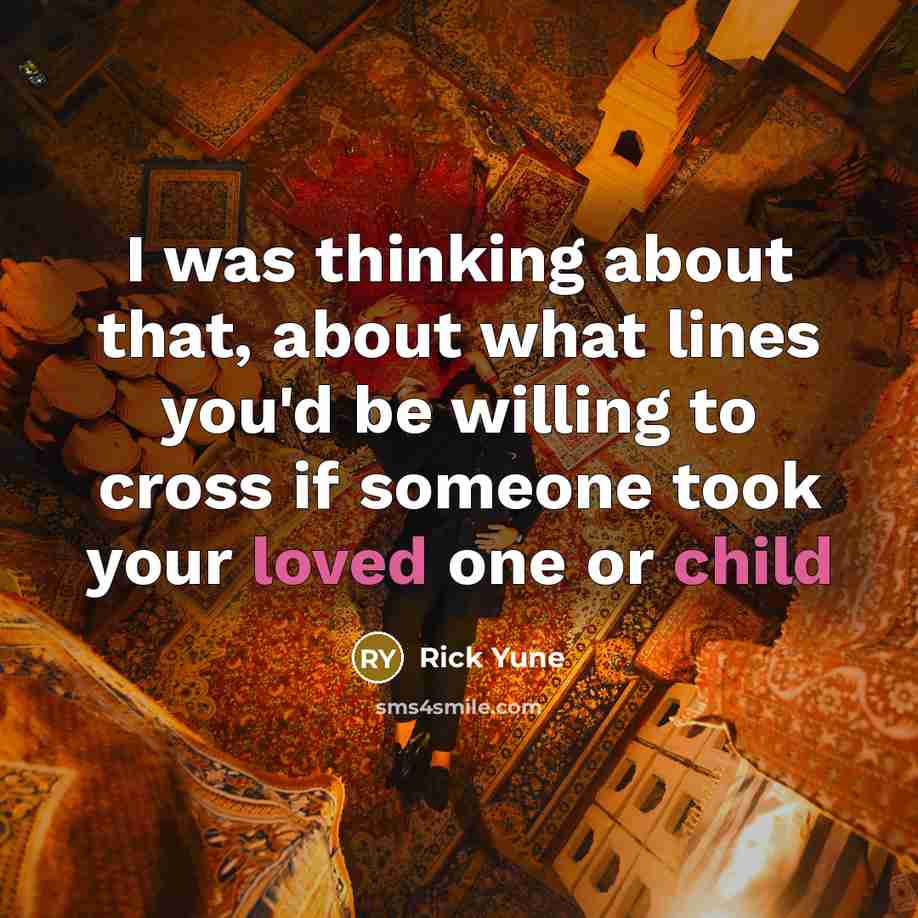 “I was thinking about that, about what lines you'd be willing to cross if someone took your loved one or child” quote by Rick Yune