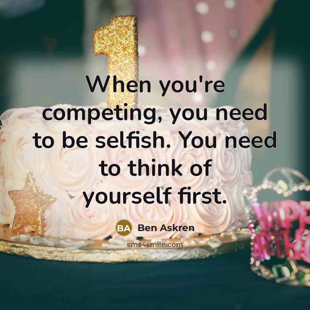 “When you're competing, you need to be selfish. You need to think of yourself first.” quote by Ben Askren
