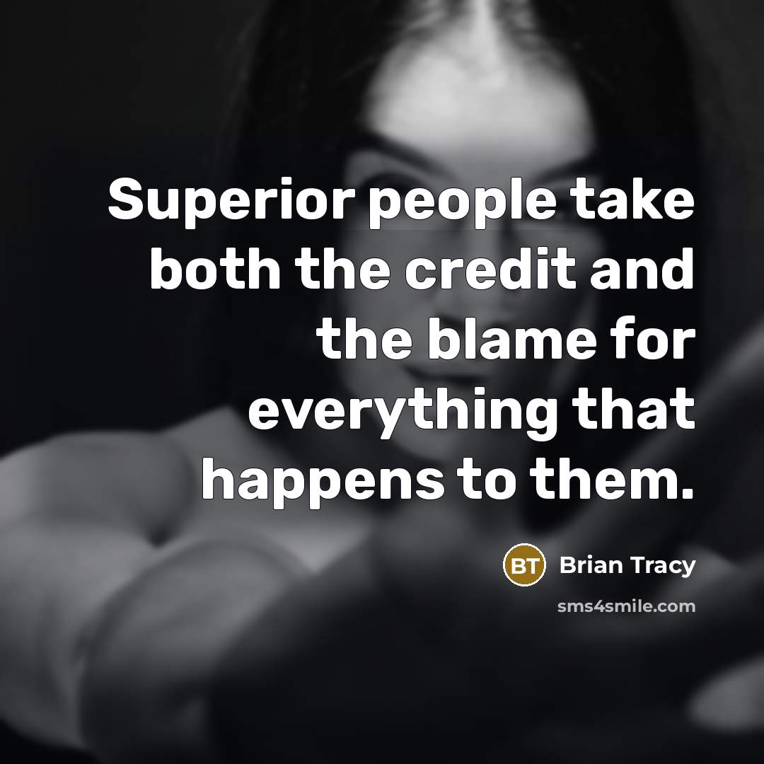 “Superior people take both the credit and the blame for everything that happens to them.” quote by Brian Tracy