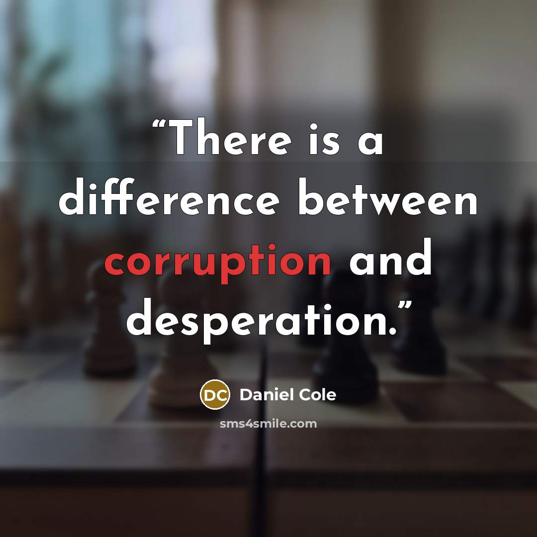 “There is a difference between corruption and desperation.” quote by Daniel Cole