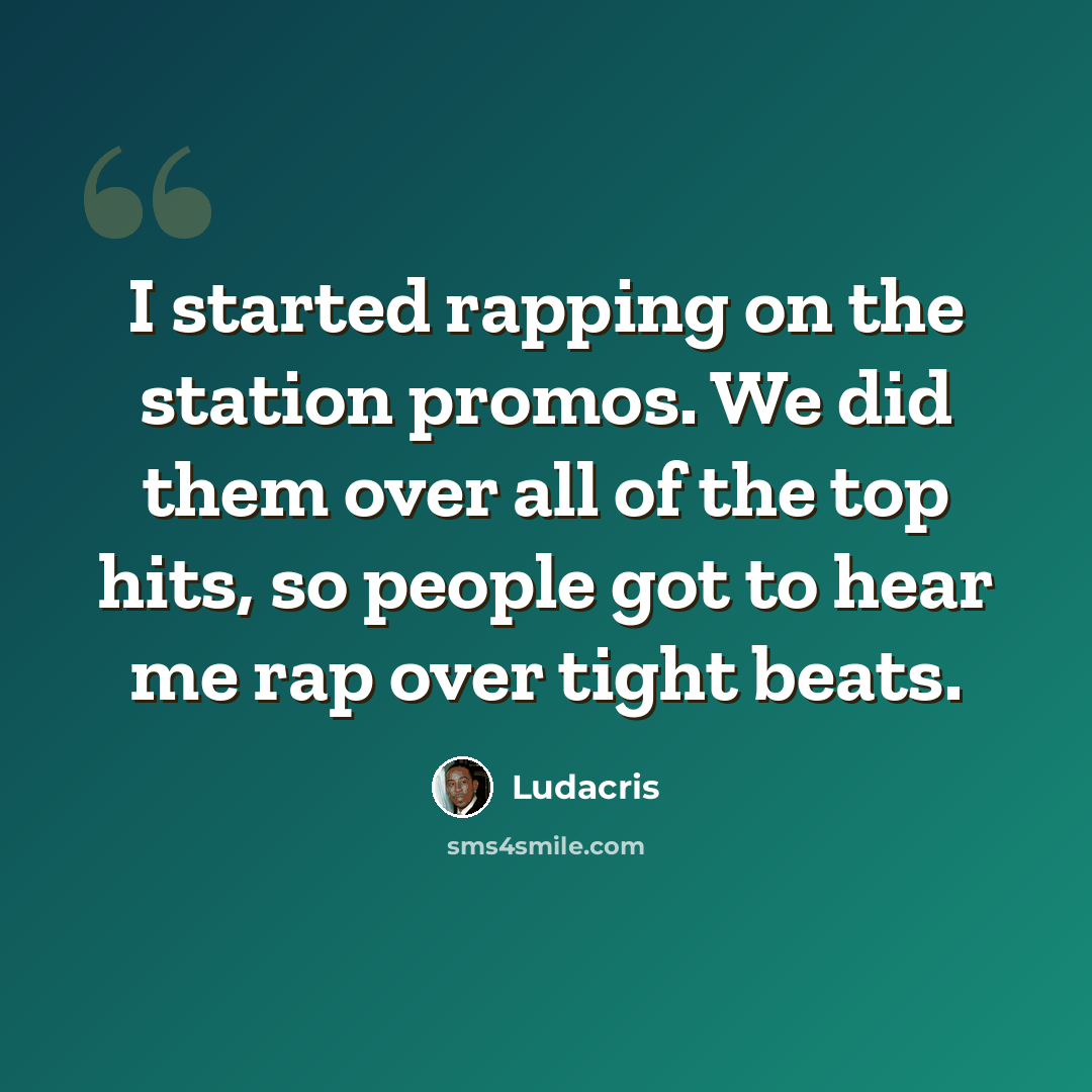 “I started rapping on the station promos. We did them over all of the top hits, so people got to hear me rap over tight beats.” quote by Ludacris