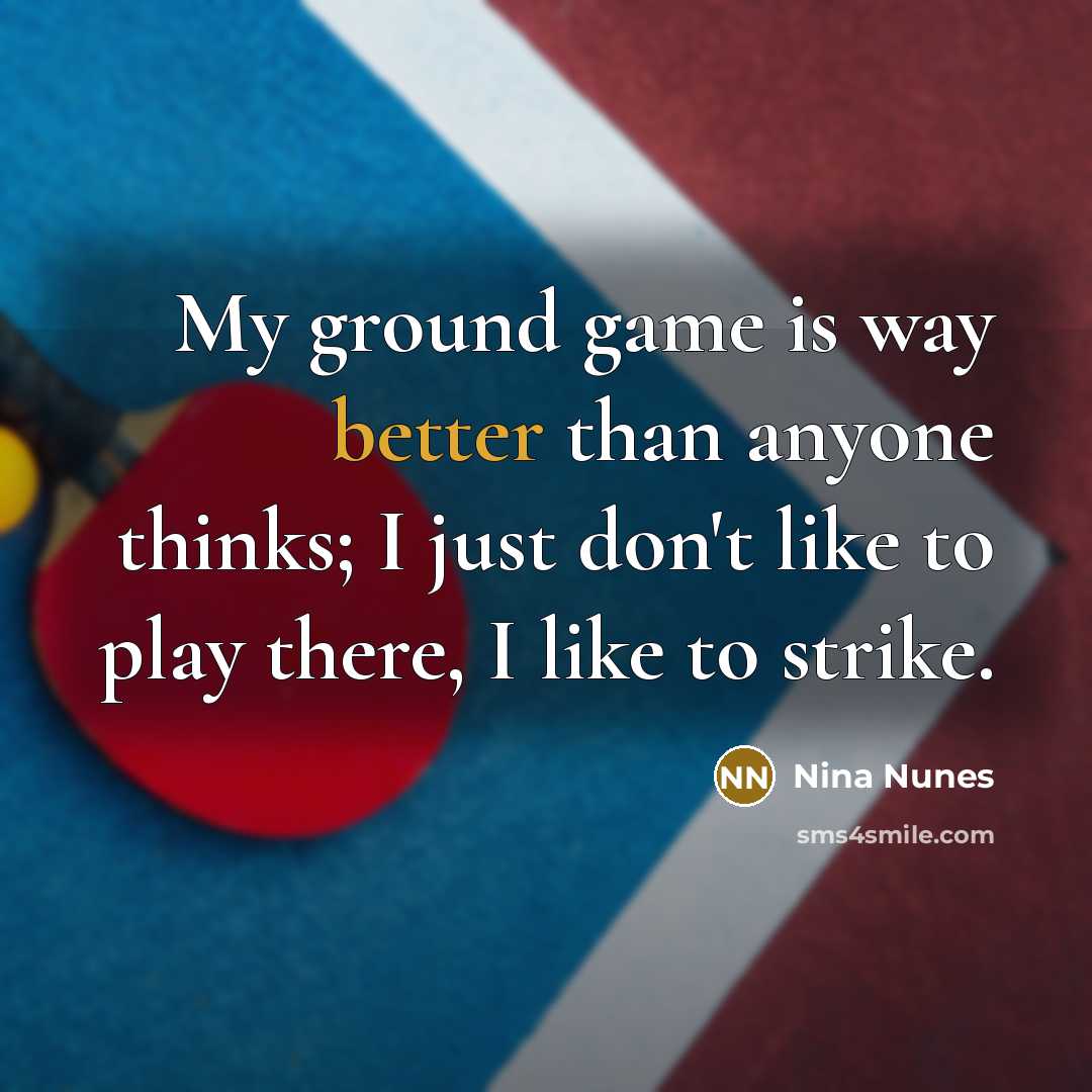 “My ground game is way better than anyone thinks; I just don't like to play there, I like to strike.” quote by Nina Nunes