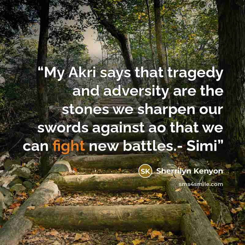 “My Akri says that tragedy and adversity are the stones we sharpen our swords against ao that we can fight new battles.- Simi” quote by Sherrilyn Kenyon
