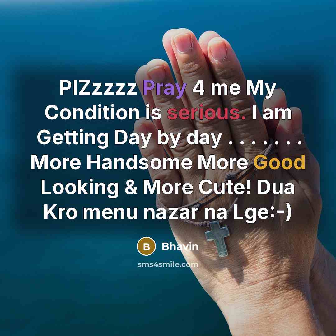 “PlZzzzz Pray 4 me My Condition is serious. I am Getting Day by day . . . . . . . More Handsome More Good Looking & More Cute! Dua Kro menu nazar na Lge:-)” quote by Bhavin