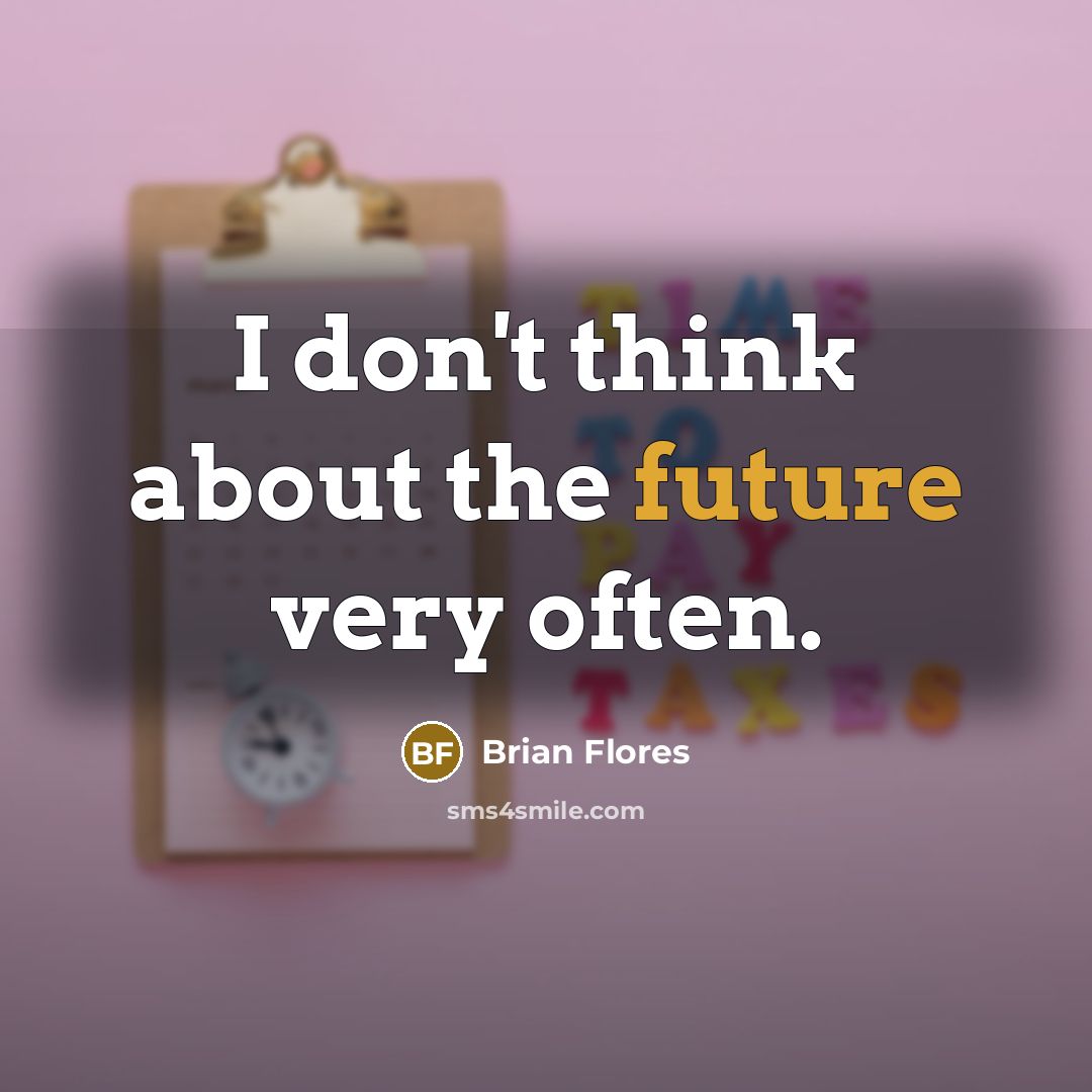 “I don't think about the future very often.” quote by Brian Flores