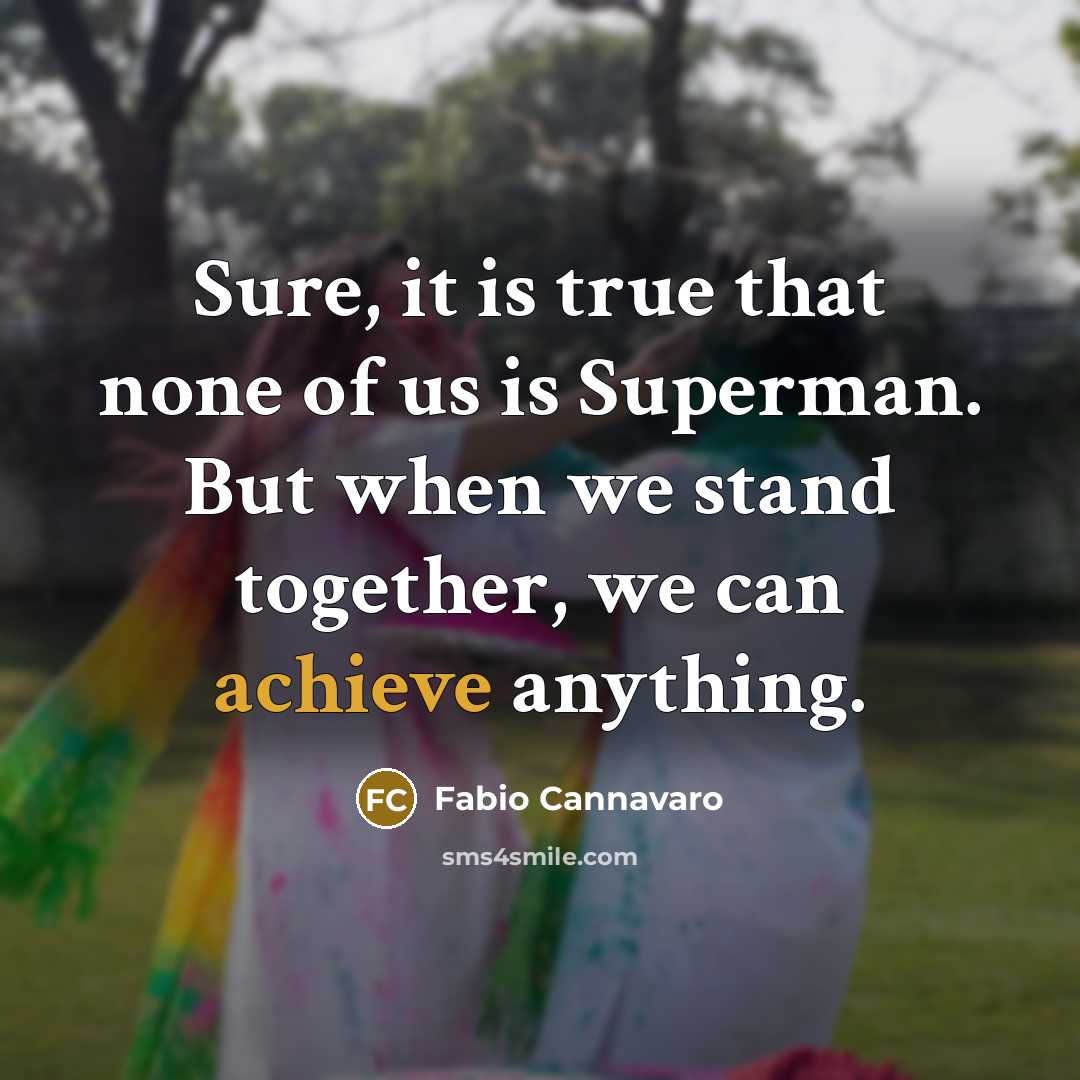 “Sure, it is true that none of us is Superman. But when we stand together, we can achieve anything.” quote by Fabio Cannavaro