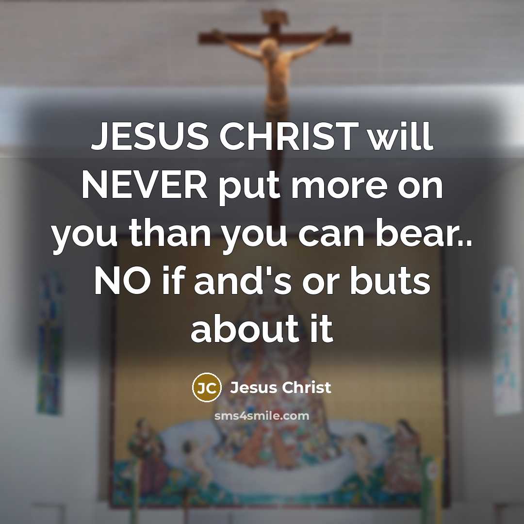 “JESUS CHRIST will NEVER put more on you than you can bear.. NO if and's or buts about it” quote by Jesus Christ