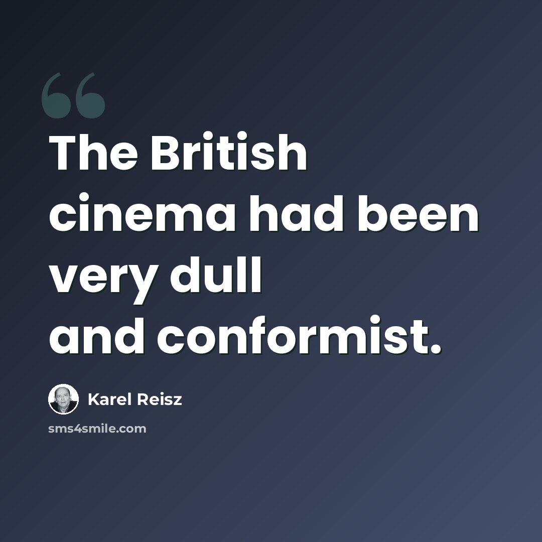 “The British cinema had been very dull and conformist.” quote by Karel Reisz