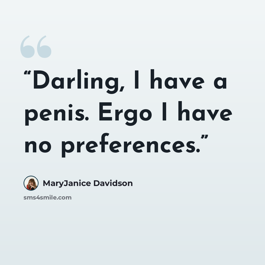 “Darling, I have a penis. Ergo I have no preferences.” quote by MaryJanice Davidson
