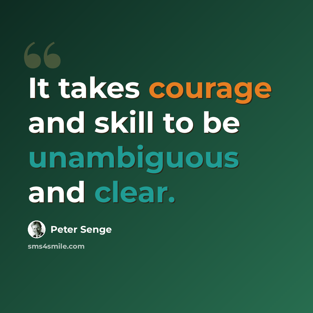 “It takes courage and skill to be unambiguous and clear.” quote by Peter Senge