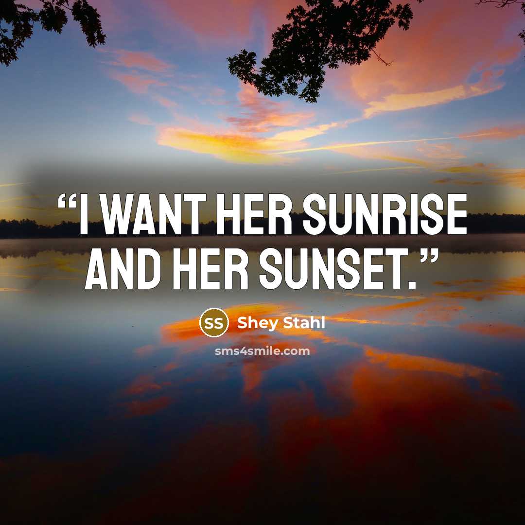 “I want her sunrise and her sunset.” quote by Shey Stahl