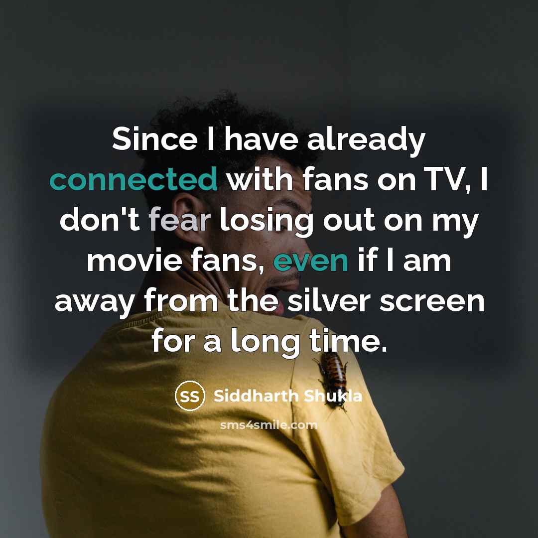 “Since I have already connected with fans on TV, I don't fear losing out on my movie fans, even if I am away from the silver screen for a long time.” quote by Siddharth Shukla