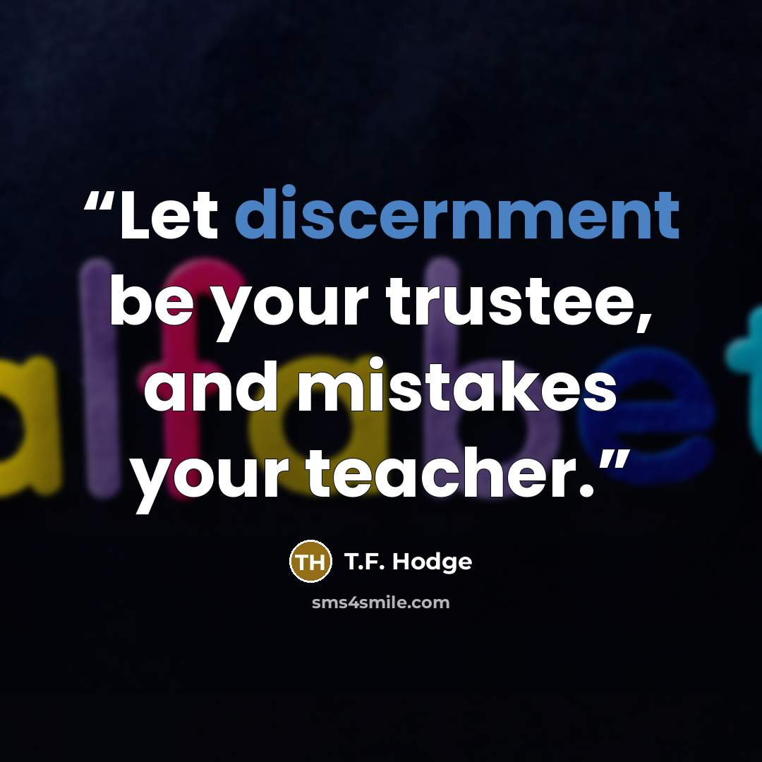 “Let discernment be your trustee, and mistakes your teacher.” quote by T.F. Hodge