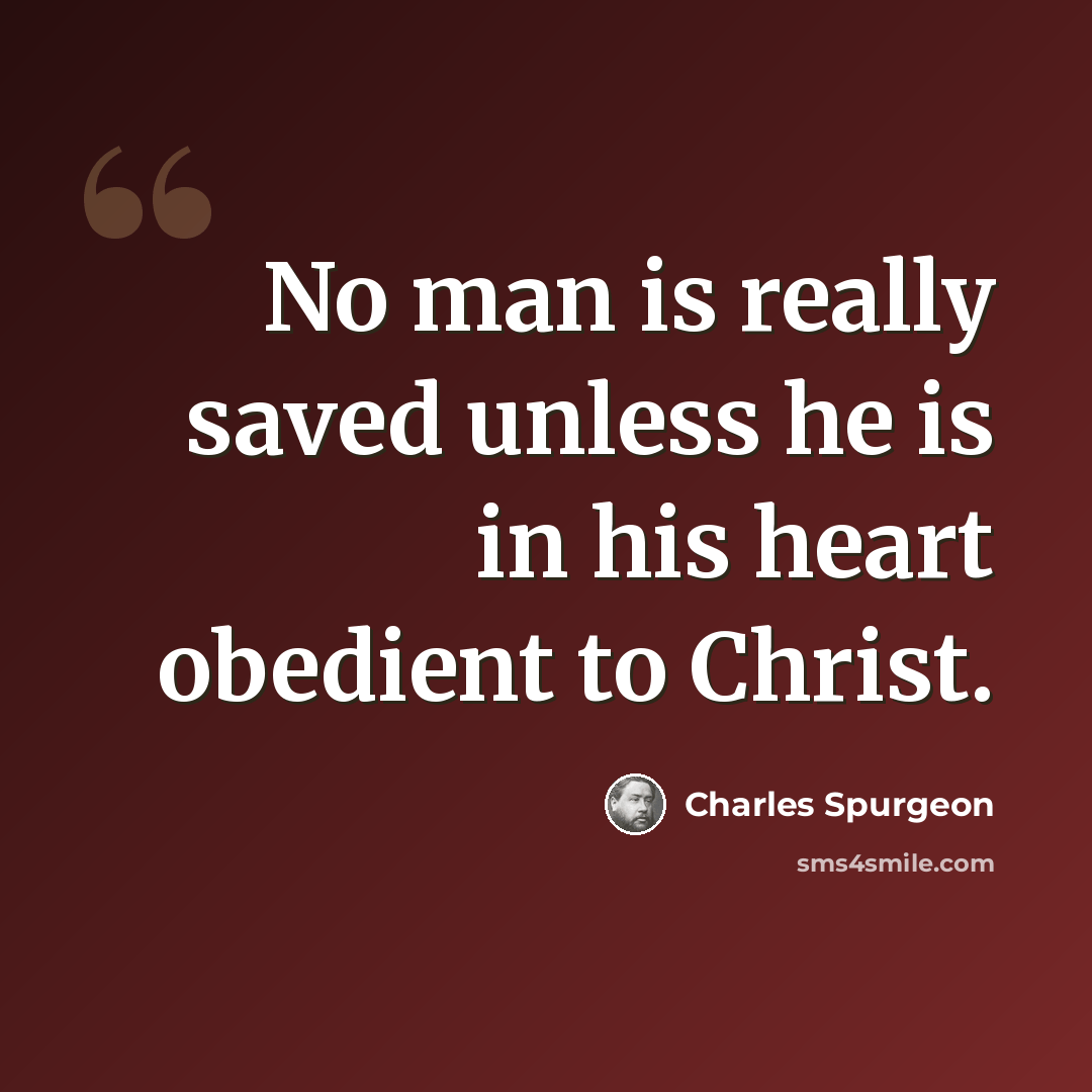 “No man is really saved unless he is in his heart obedient to Christ.” quote by Charles Spurgeon