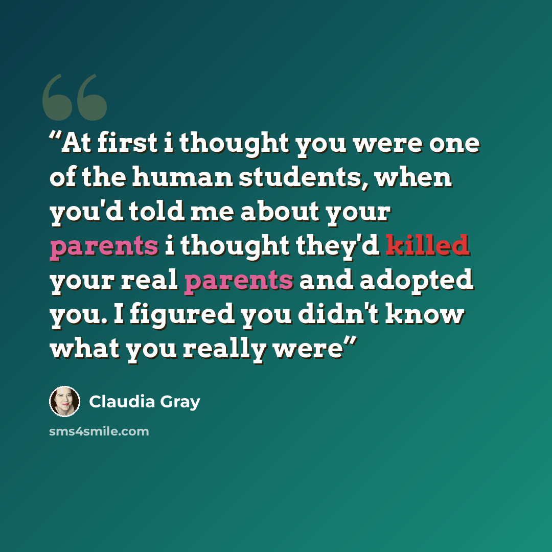 “At first i thought you were one of the human students, when you'd told me about your parents i thought they'd killed your real parents and adopted you. I figured you didn't know what you really were” quote by Claudia Gray