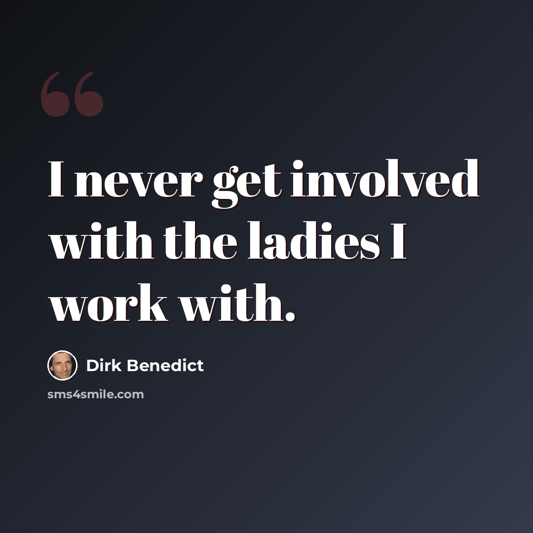 “I never get involved with the ladies I work with.” quote by Dirk Benedict