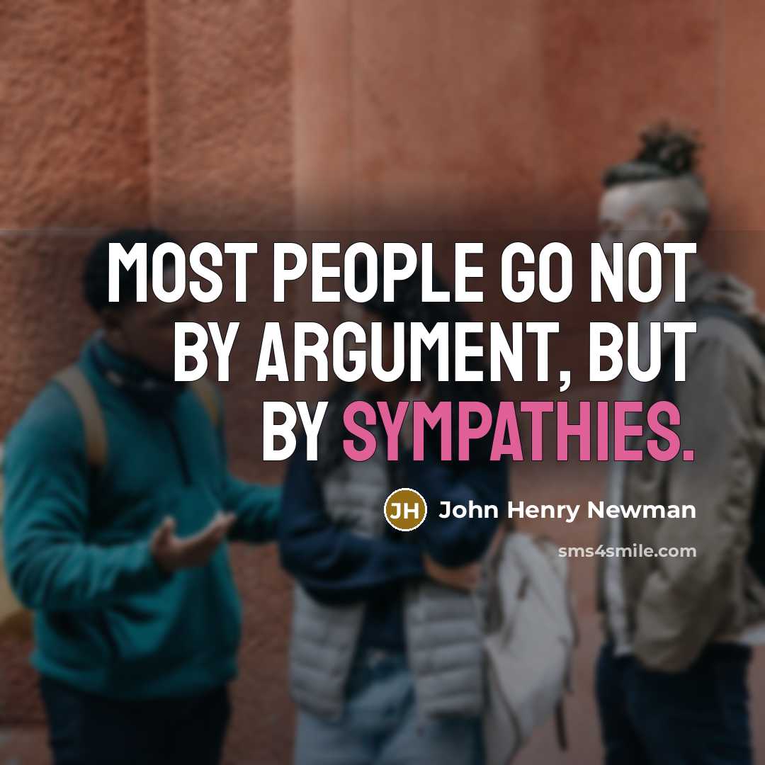 “Most people go not by argument, but by sympathies.” quote by John Henry Newman