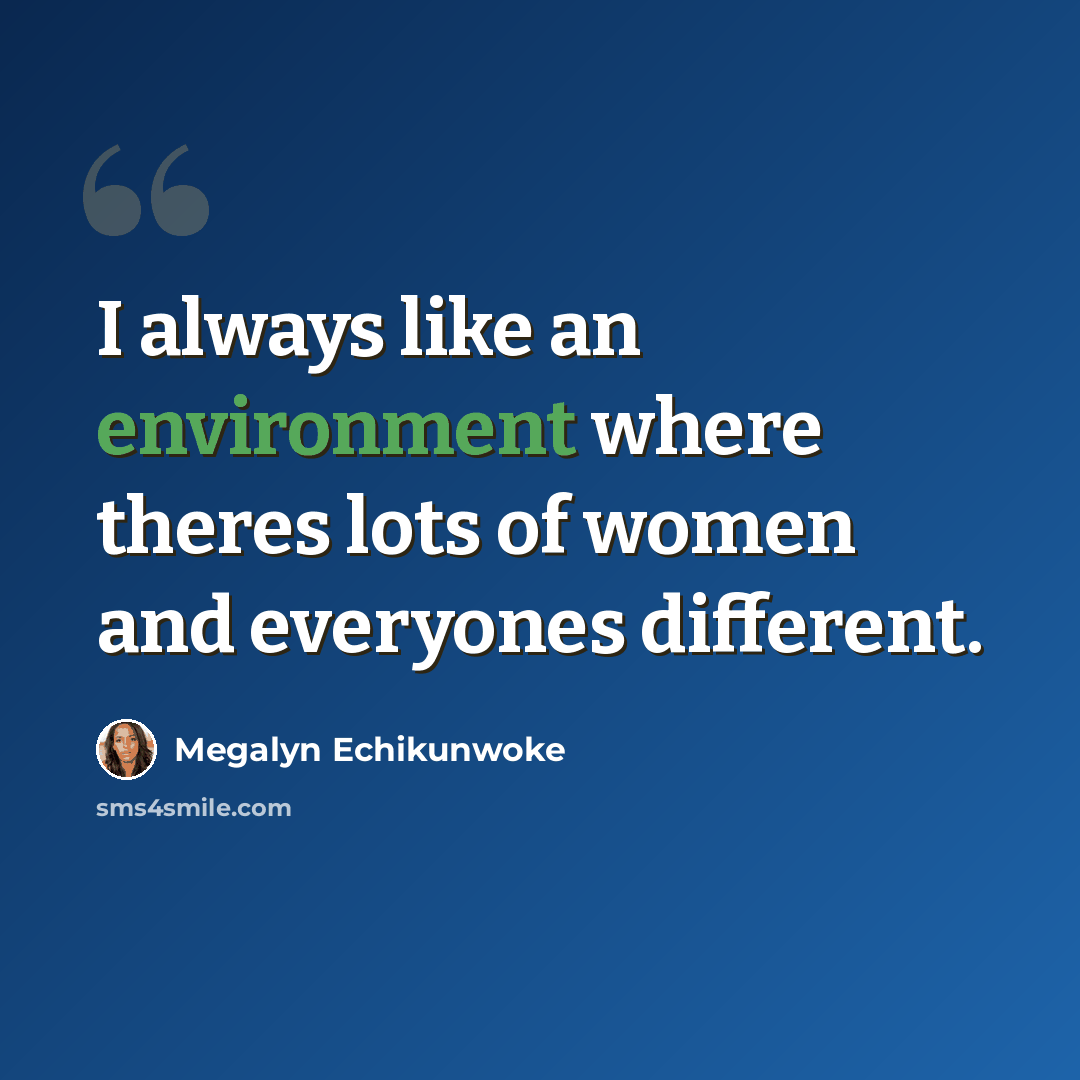 “I always like an environment where theres lots of women and everyones different.” quote by Megalyn Echikunwoke