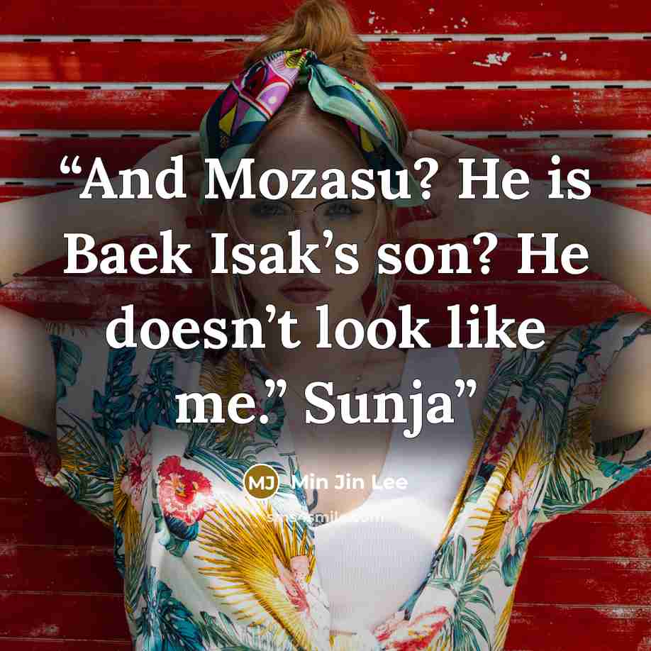 “And Mozasu? He is Baek Isak’s son? He doesn’t look like me.” Sunja” quote by Min Jin Lee