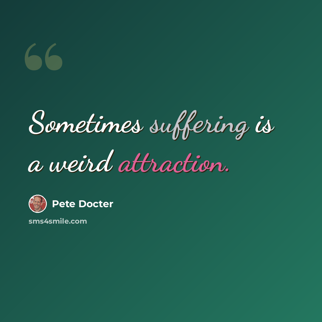 “Sometimes suffering is a weird attraction.” quote by Pete Docter