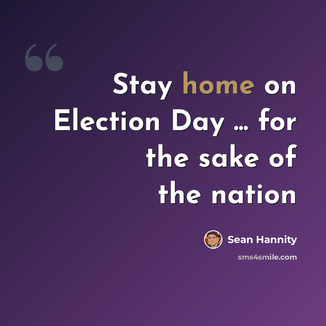 “Stay home on Election Day ... for the sake of the nation” quote by Sean Hannity