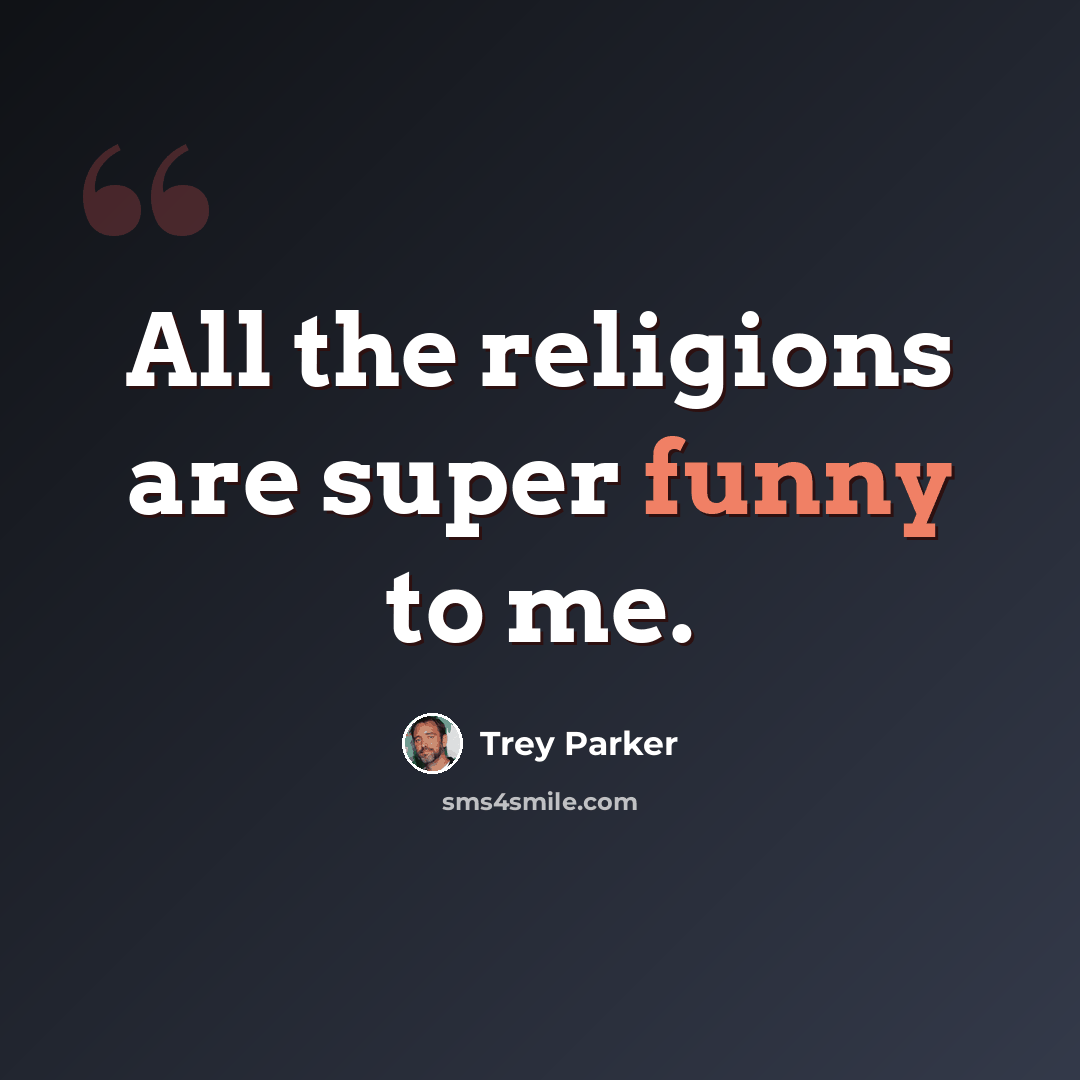 “All the religions are super funny to me.” quote by Trey Parker