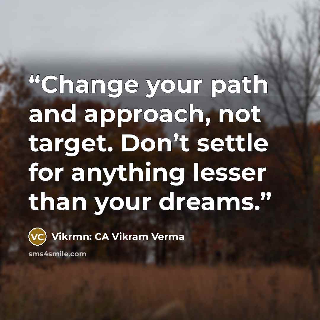 “Change your path and approach, not target. Don’t settle for anything lesser than your dreams.” quote by Vikrmn: CA Vikram Verma