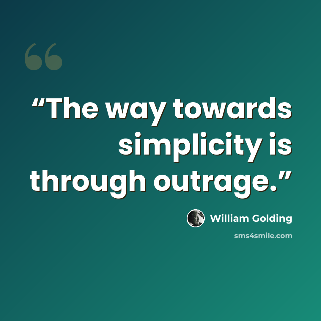 “The way towards simplicity is through outrage.” quote by William Golding