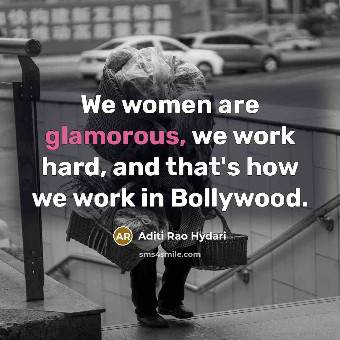 “We women are glamorous, we work hard, and that's how we work in Bollywood.” quote by Aditi Rao Hydari