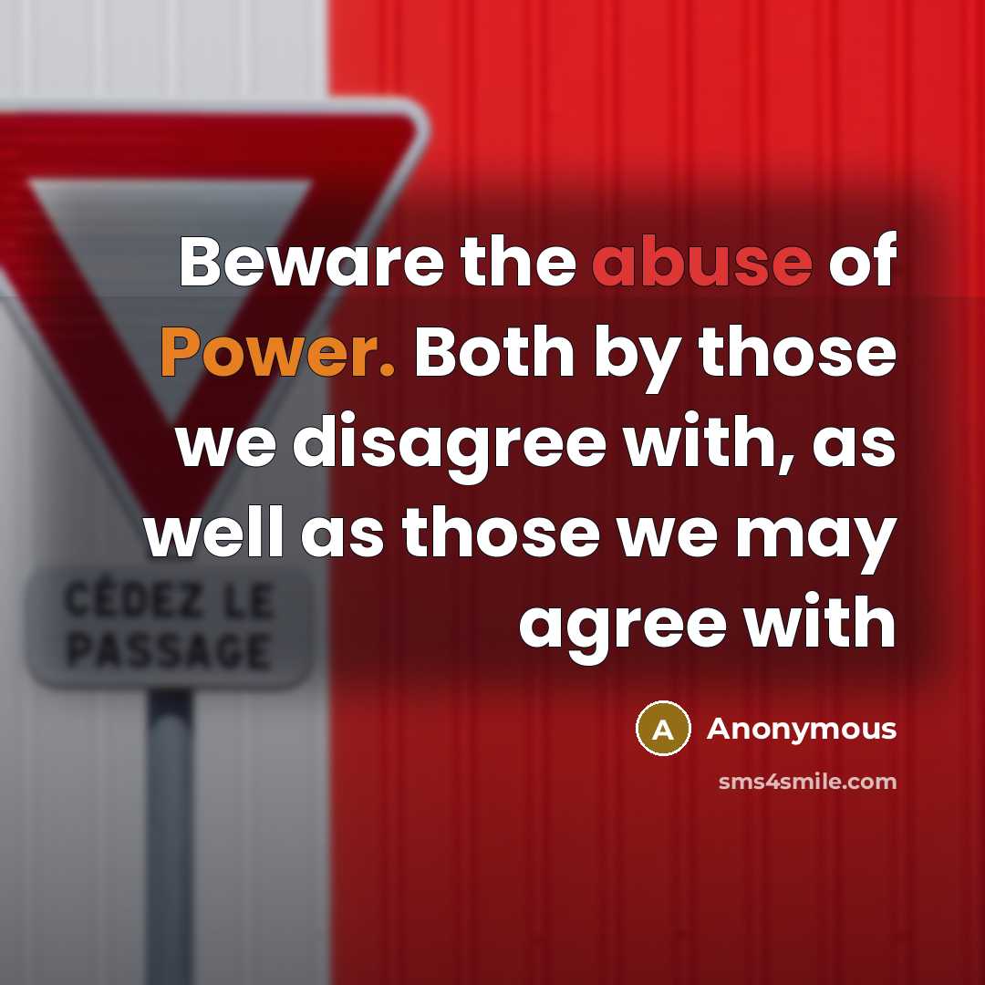 “Beware the abuse of Power. Both by those we disagree with, as well as those we may agree with” quote by Anonymous