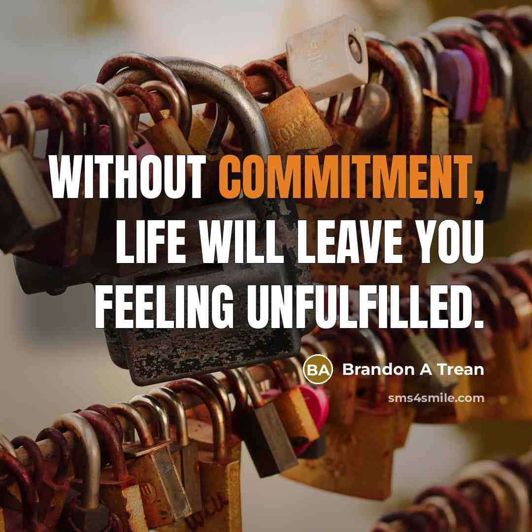 “Without commitment, life will leave you feeling unfulfilled.” quote by Brandon A Trean