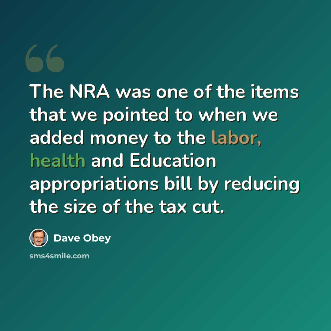 “The NRA was one of the items that we pointed to when we added money to the labor, health and Education appropriations bill by reducing the size of the tax cut.” quote by Dave Obey