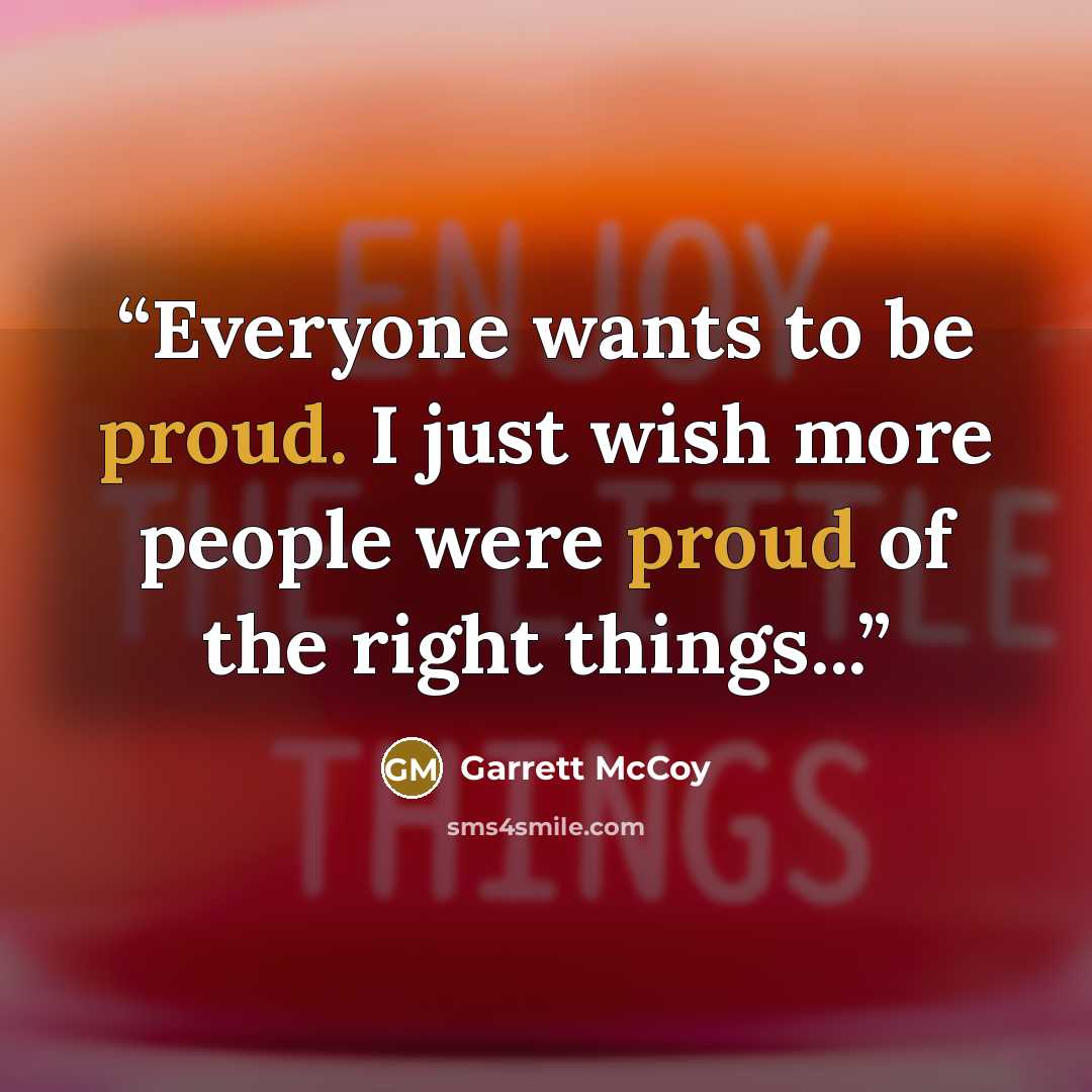 “Everyone wants to be proud. I just wish more people were proud of the right things...” quote by Garrett McCoy