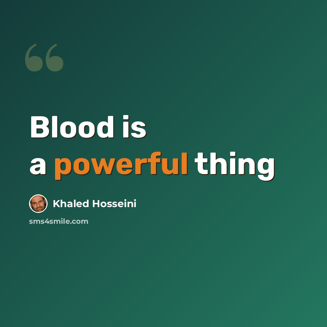 “Blood is a powerful thing” quote by Khaled Hosseini