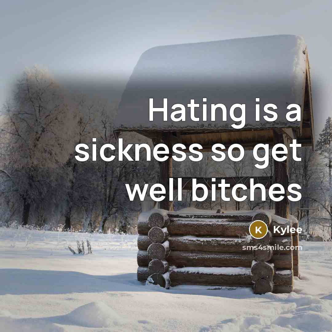 “Hating is a sickness so get well bitches” quote by Kylee