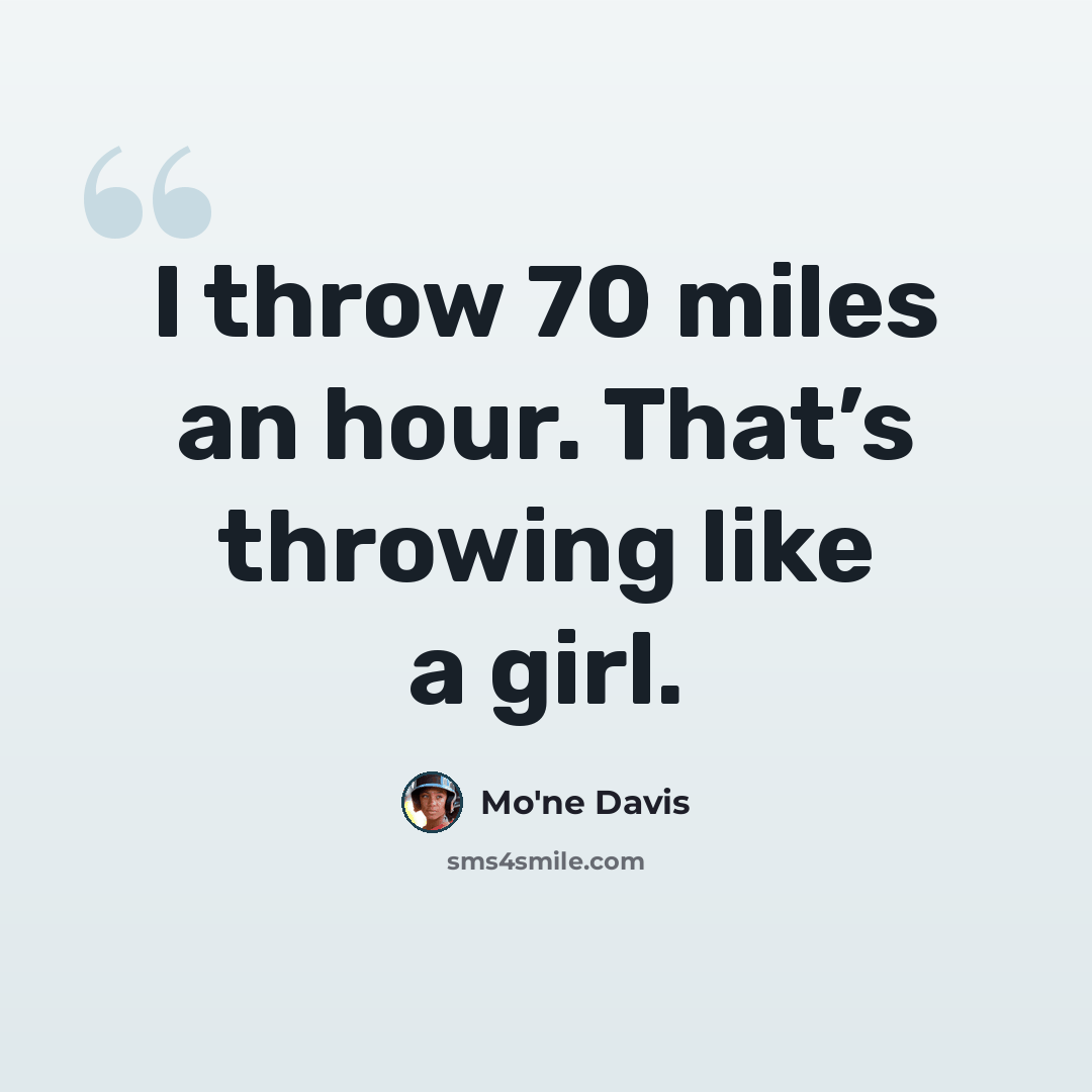 “I throw 70 miles an hour. That’s throwing like a girl.” quote by Mo'ne Davis