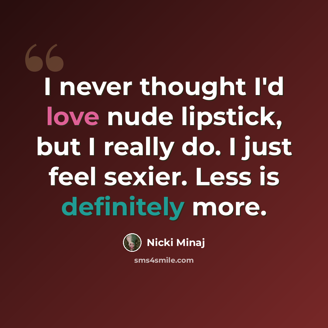 “I never thought I'd love nude lipstick, but I really do. I just feel sexier. Less is definitely more.” quote by Nicki Minaj