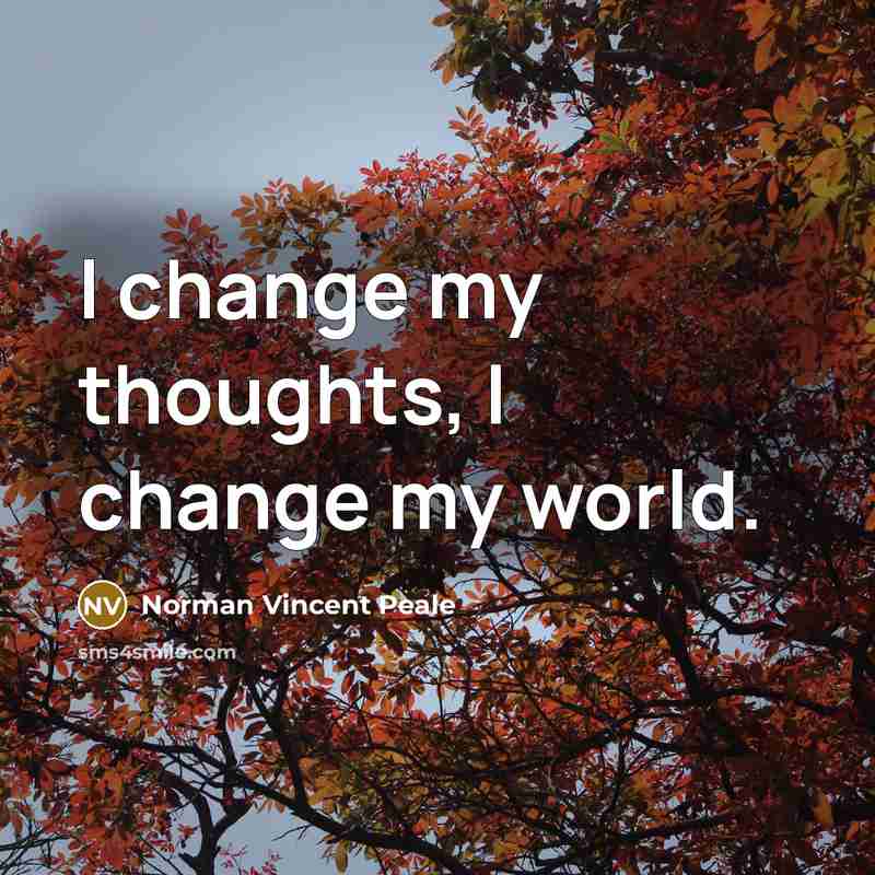 “I change my thoughts, I change my world.” quote by Norman Vincent Peale