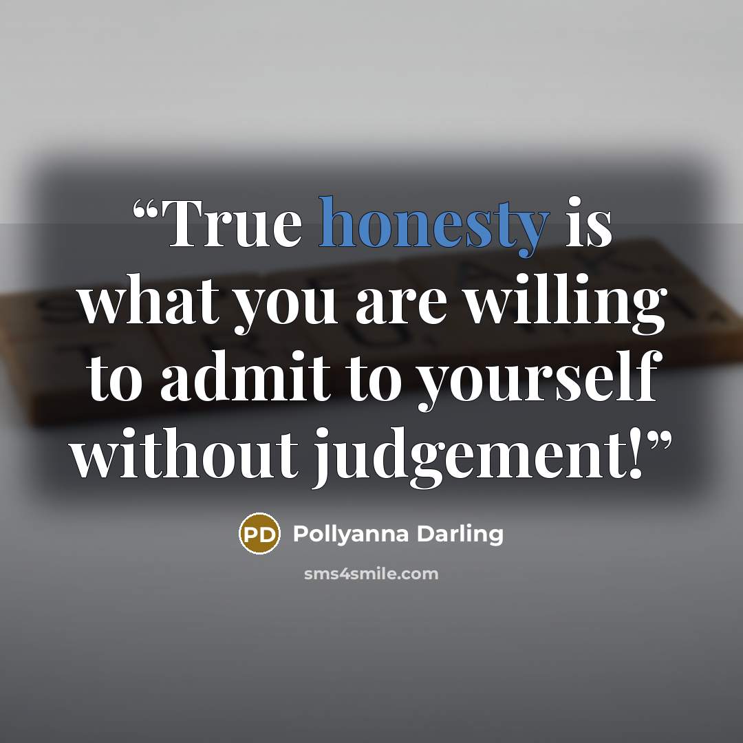 “True honesty is what you are willing to admit to yourself without judgement!” quote by Pollyanna Darling