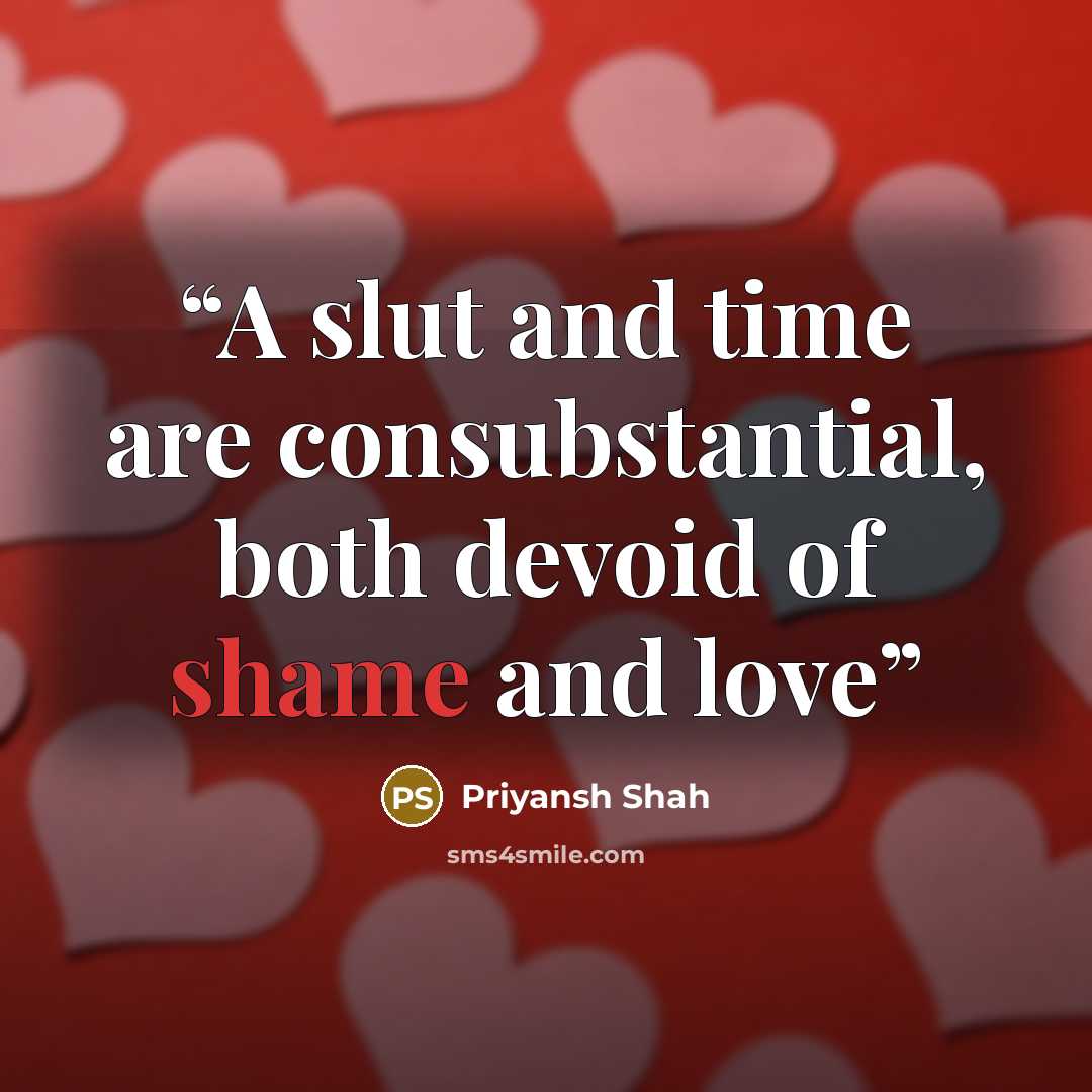 “A slut and time are consubstantial, both devoid of shame and love” quote by Priyansh Shah