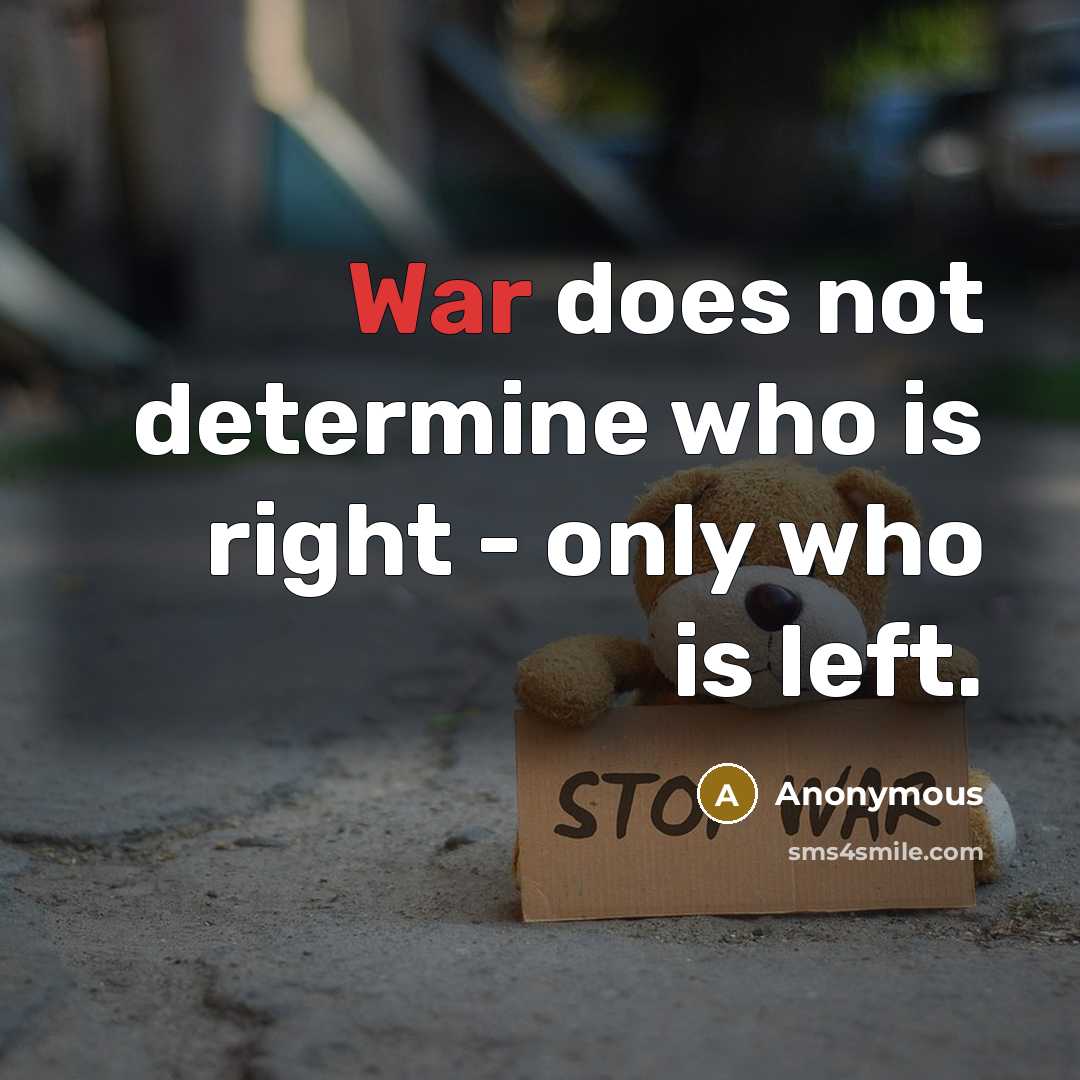“War does not determine who is right - only who is left.” quote by Anonymous