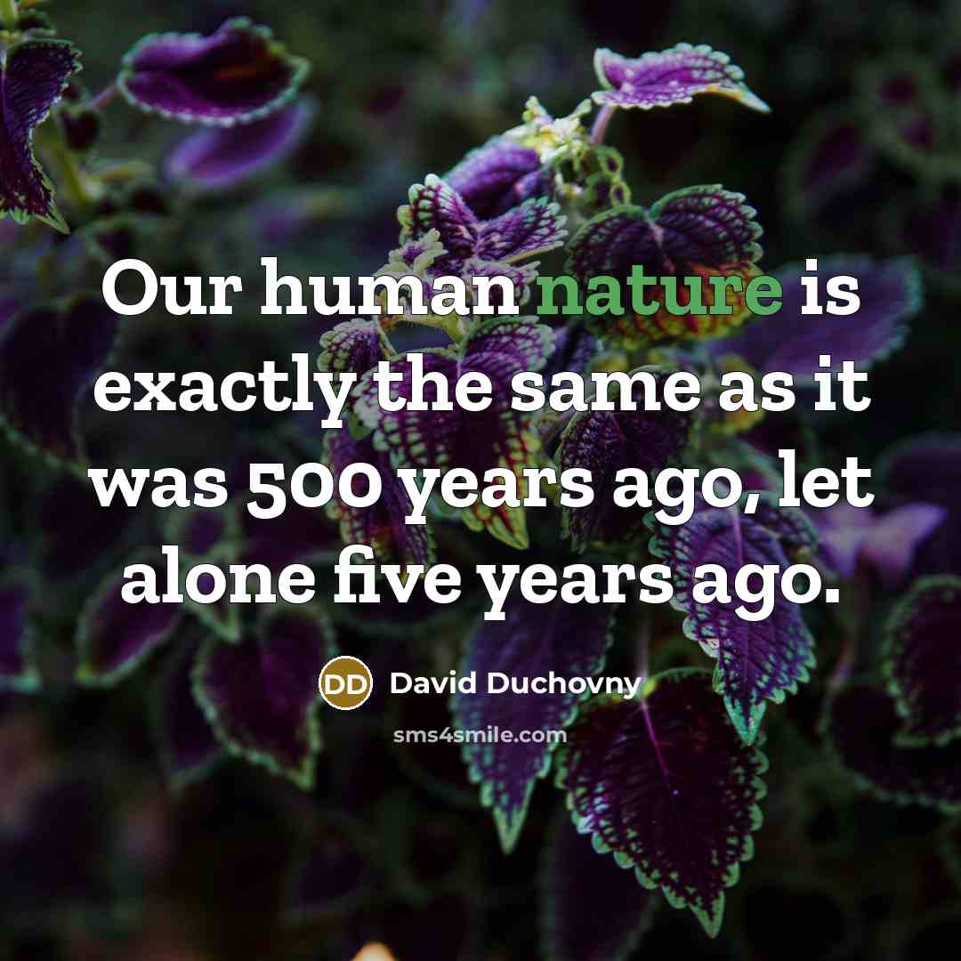 “Our human nature is exactly the same as it was 500 years ago, let alone five years ago.” quote by David Duchovny